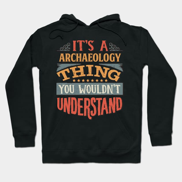 It's A Archaeology Thing You Wouldnt Understand - Gift For Archaeology Archaeologist Hoodie by giftideas